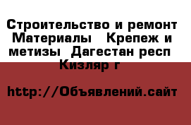 Строительство и ремонт Материалы - Крепеж и метизы. Дагестан респ.,Кизляр г.